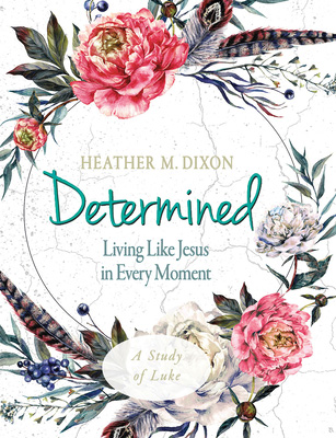 9781501878862.jpg Determined - Women's Bible Study Participant Workbook: Living Like Jesus in Every Moment