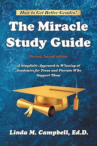 The Miracle Study Guide: Revised, Second Edition: A Simplistic Approach to Winning at Academics for Teens and Parents Who Support Them