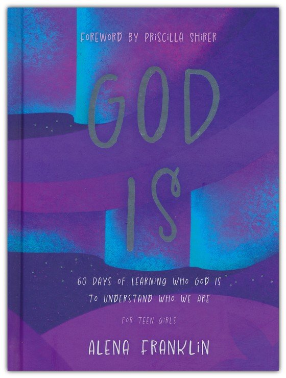God Is ― A Devotional for Teen Girls & Young Women: 60 Days of Learning Who God Is to Understand Who We Are